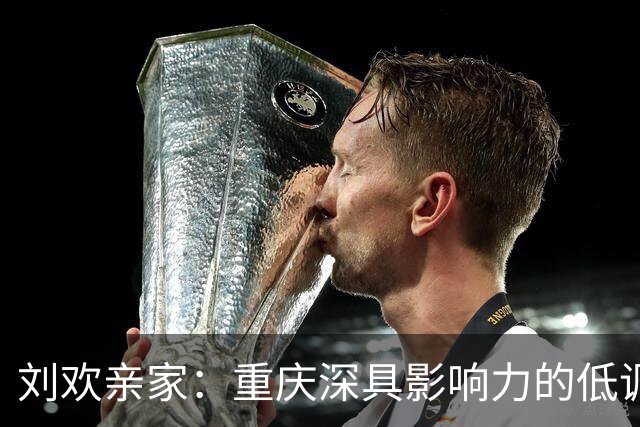 刘欢亲家：重庆深具影响力的低调成功者与其温暖家庭